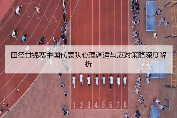田径世锦赛中国代表队心理调适与应对策略深度解析